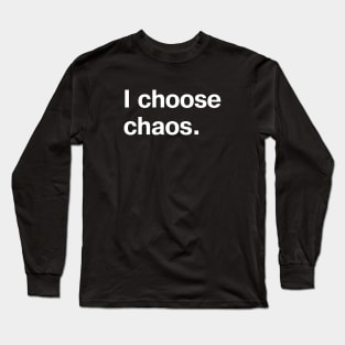 I choose chaos. Long Sleeve T-Shirt